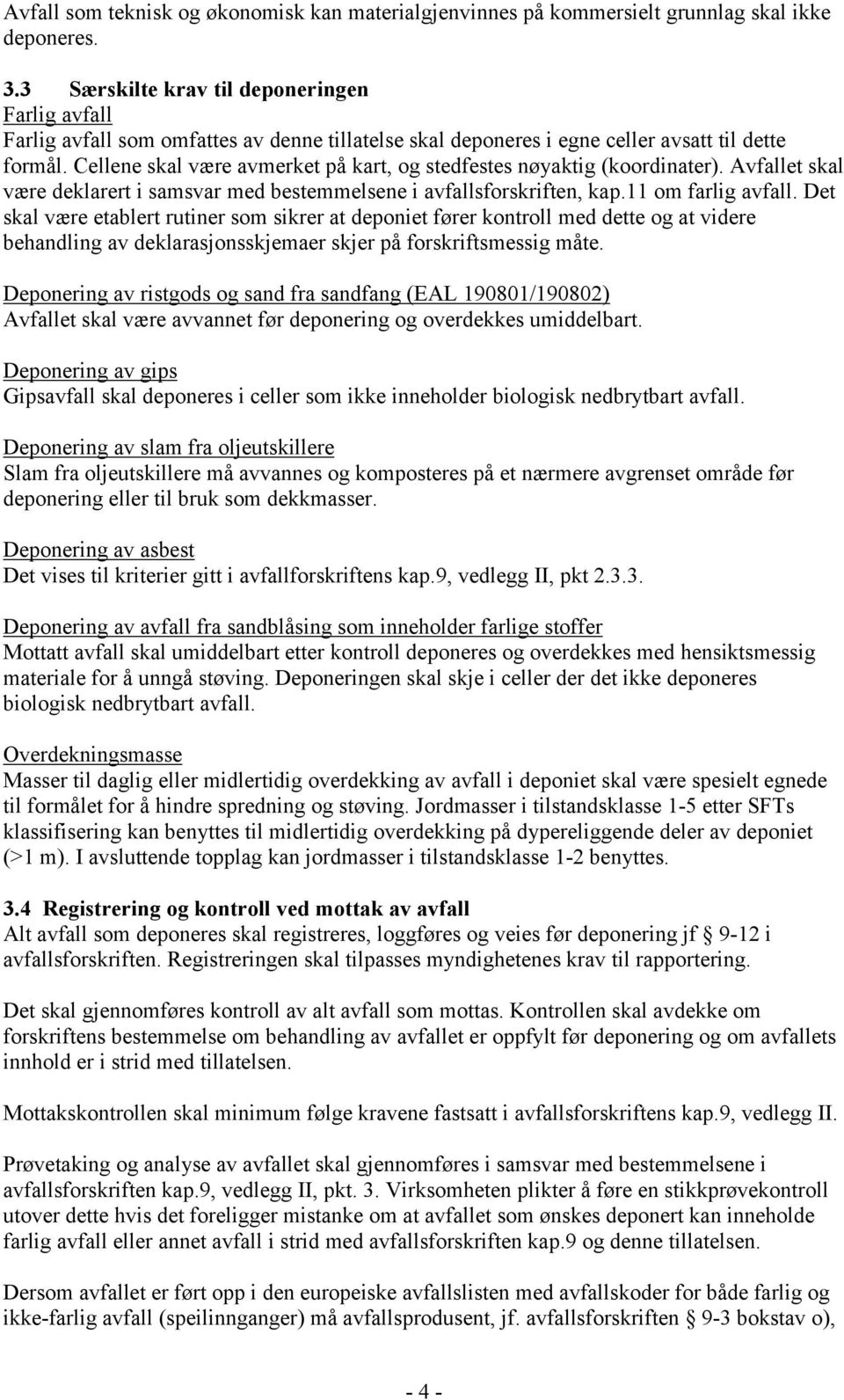 Cellene skal være avmerket på kart, og stedfestes nøyaktig (koordinater). Avfallet skal være deklarert i samsvar med bestemmelsene i avfallsforskriften, kap.11 om farlig avfall.