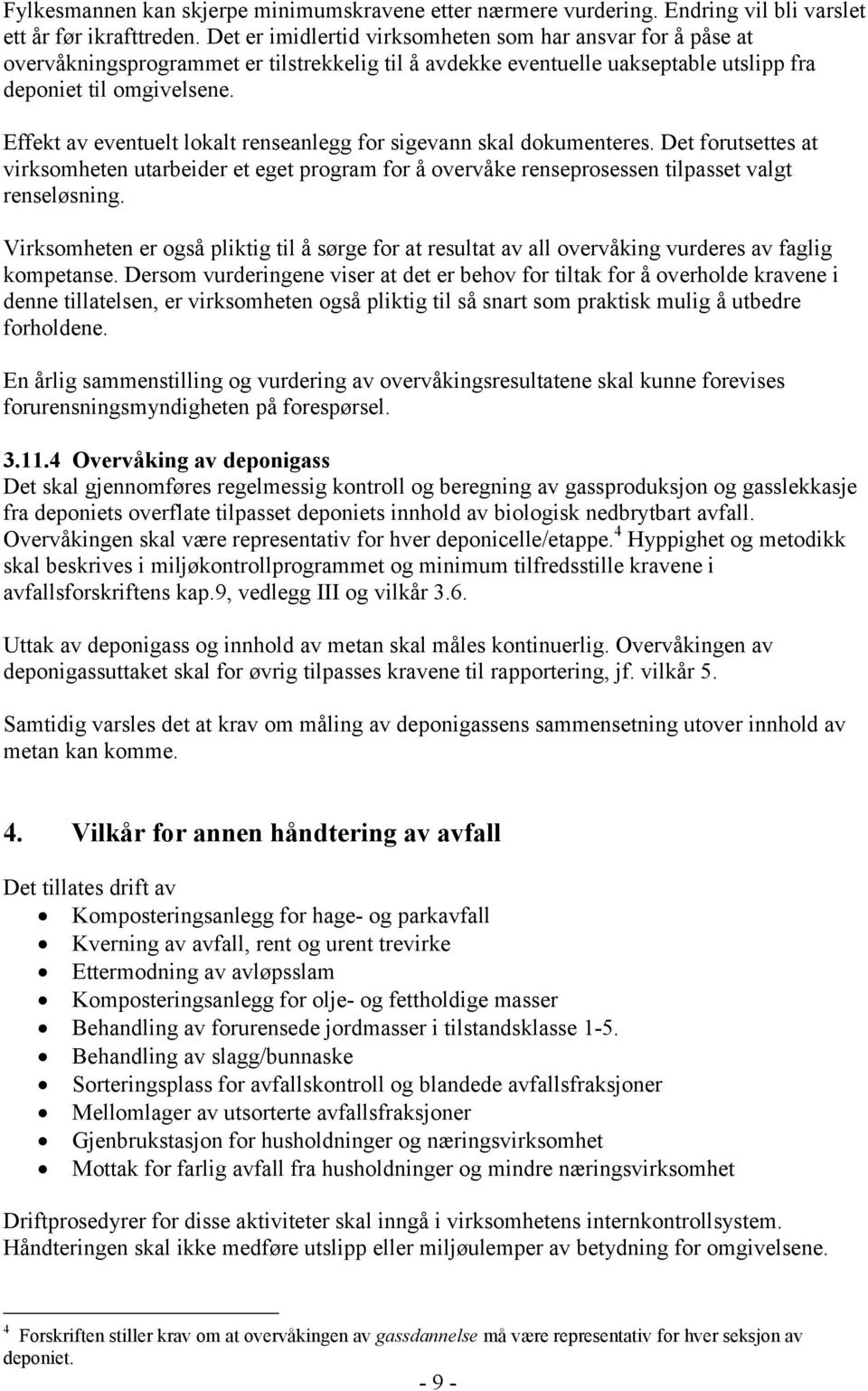 Effekt av eventuelt lokalt renseanlegg for sigevann skal dokumenteres. Det forutsettes at virksomheten utarbeider et eget program for å overvåke renseprosessen tilpasset valgt renseløsning.