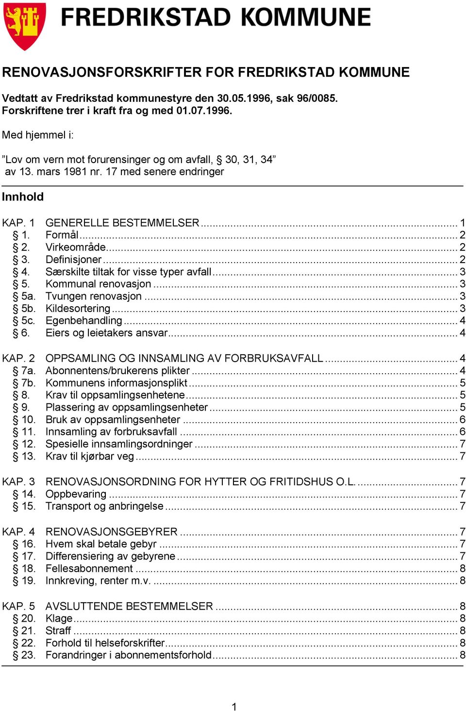 Kommunal renovasjon... 3 5a. Tvungen renovasjon... 3 5b. Kildesortering... 3 5c. Egenbehandling... 4 6. Eiers og leietakers ansvar... 4 KAP. 2 OPPSAMLING OG INNSAMLING AV FORBRUKSAVFALL... 4 7a.