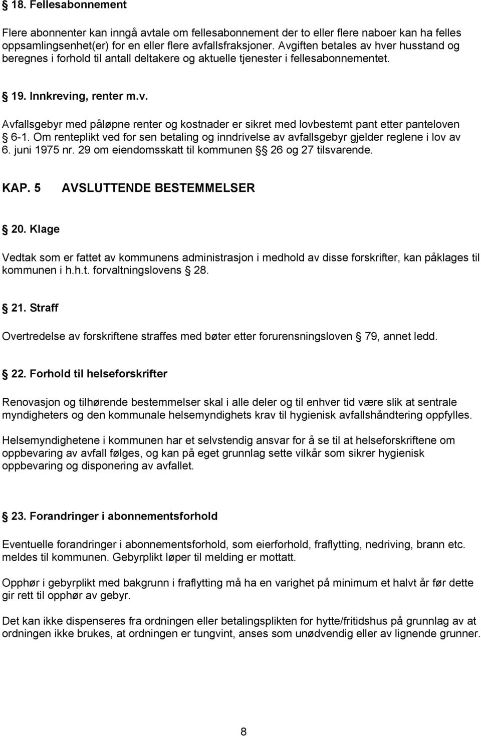 Om renteplikt ved for sen betaling og inndrivelse av avfallsgebyr gjelder reglene i lov av 6. juni 1975 nr. 29 om eiendomsskatt til kommunen 26 og 27 tilsvarende. KAP. 5 AVSLUTTENDE BESTEMMELSER 20.