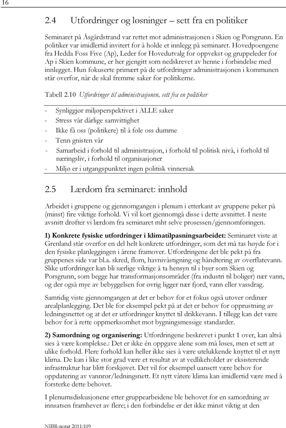 Hovedpoengene fra Hedda Foss Five (Ap), Leder for Hovedutvalg for oppvekst og gruppeleder for Ap i Skien kommune, er her gjengitt som nedskrevet av henne i forbindelse med innlegget.