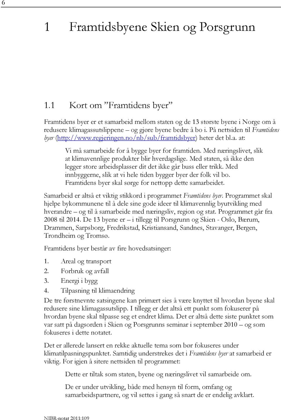 På nettsiden til Framtidens byer (http://www.regjeringen.no/nb/sub/framtidsbyer) heter det bl.a. at: Vi må samarbeide for å bygge byer for framtiden.