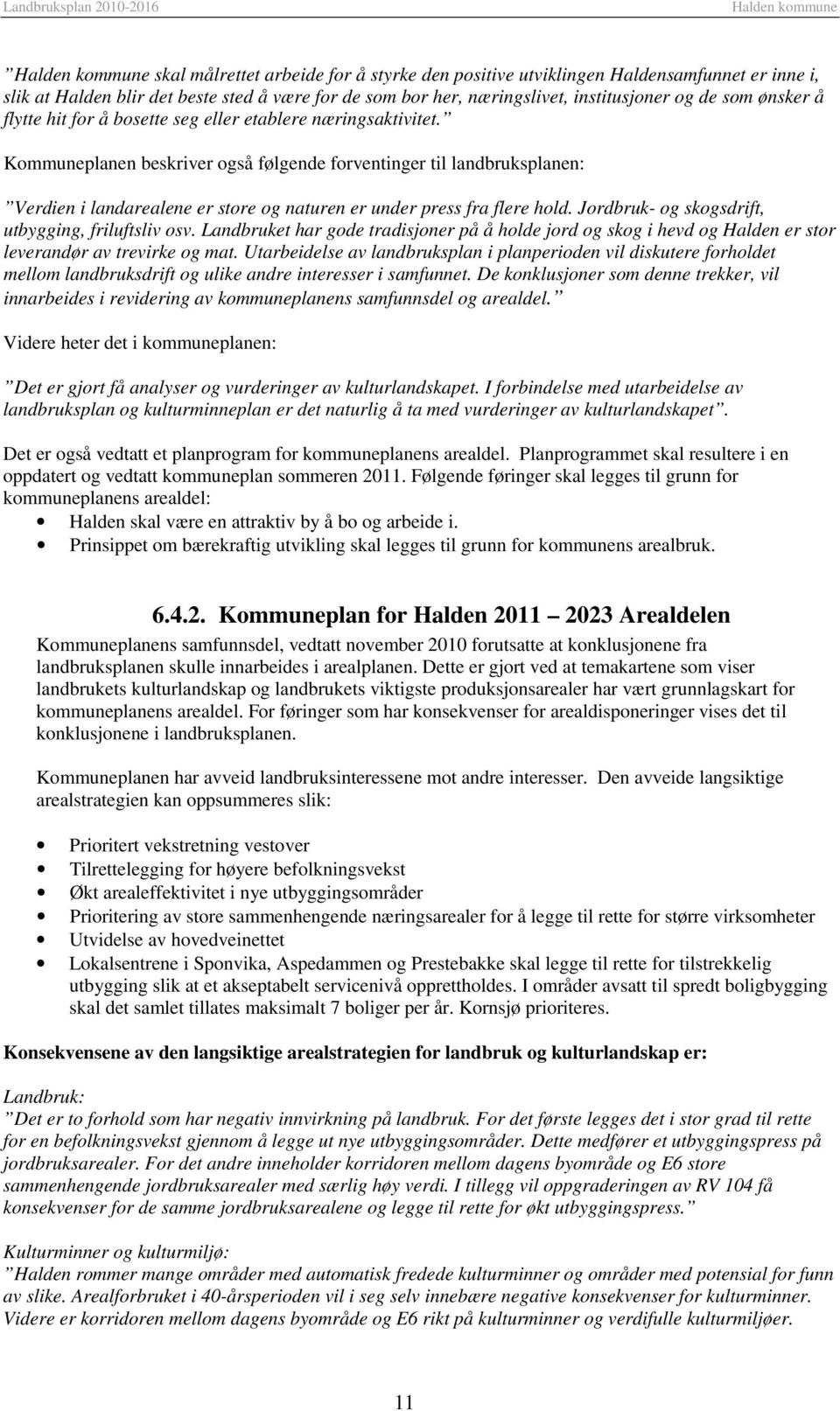 Kommuneplanen beskriver også følgende forventinger til landbruksplanen: Verdien i landarealene er store og naturen er under press fra flere hold. Jordbruk- og skogsdrift, utbygging, friluftsliv osv.