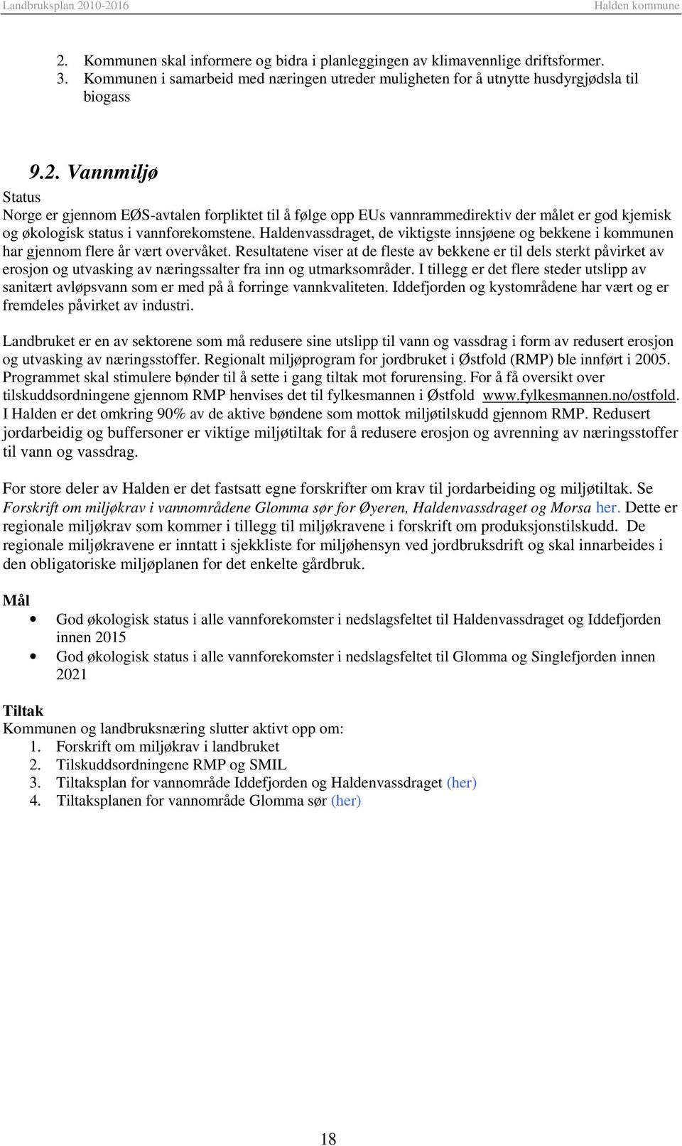 Resultatene viser at de fleste av bekkene er til dels sterkt påvirket av erosjon og utvasking av næringssalter fra inn og utmarksområder.