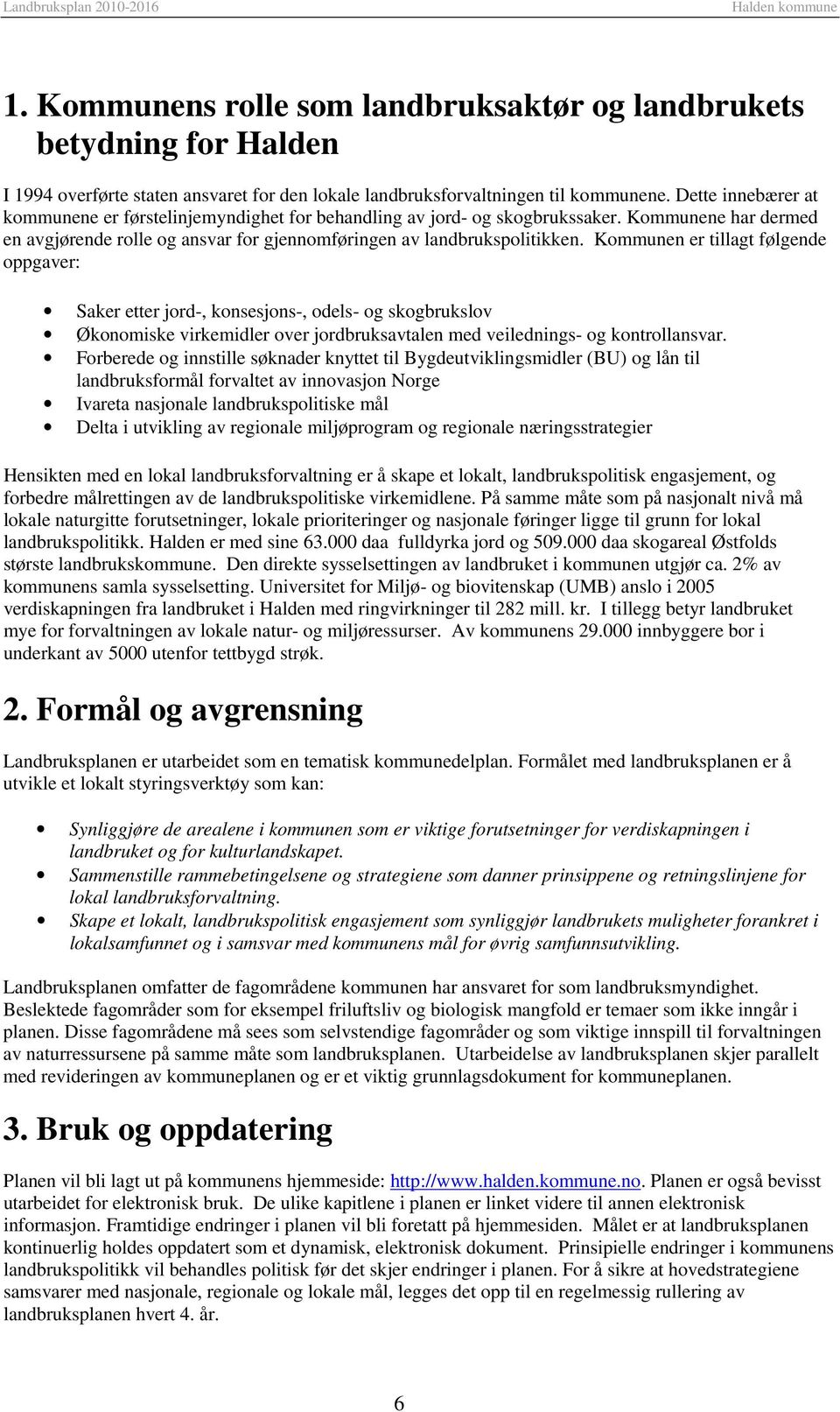 Kommunen er tillagt følgende oppgaver: Saker etter jord-, konsesjons-, odels- og skogbrukslov Økonomiske virkemidler over jordbruksavtalen med veilednings- og kontrollansvar.