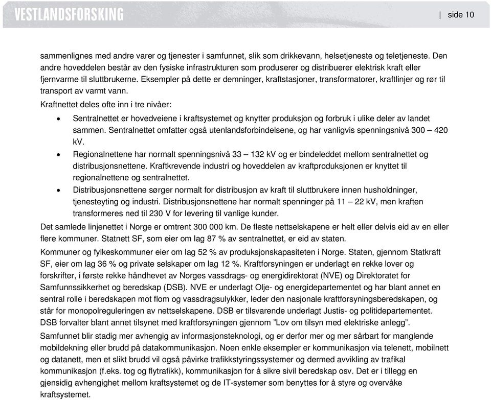 Eksempler på dette er demninger, kraftstasjoner, transformatorer, kraftlinjer og rør til transport av varmt vann.