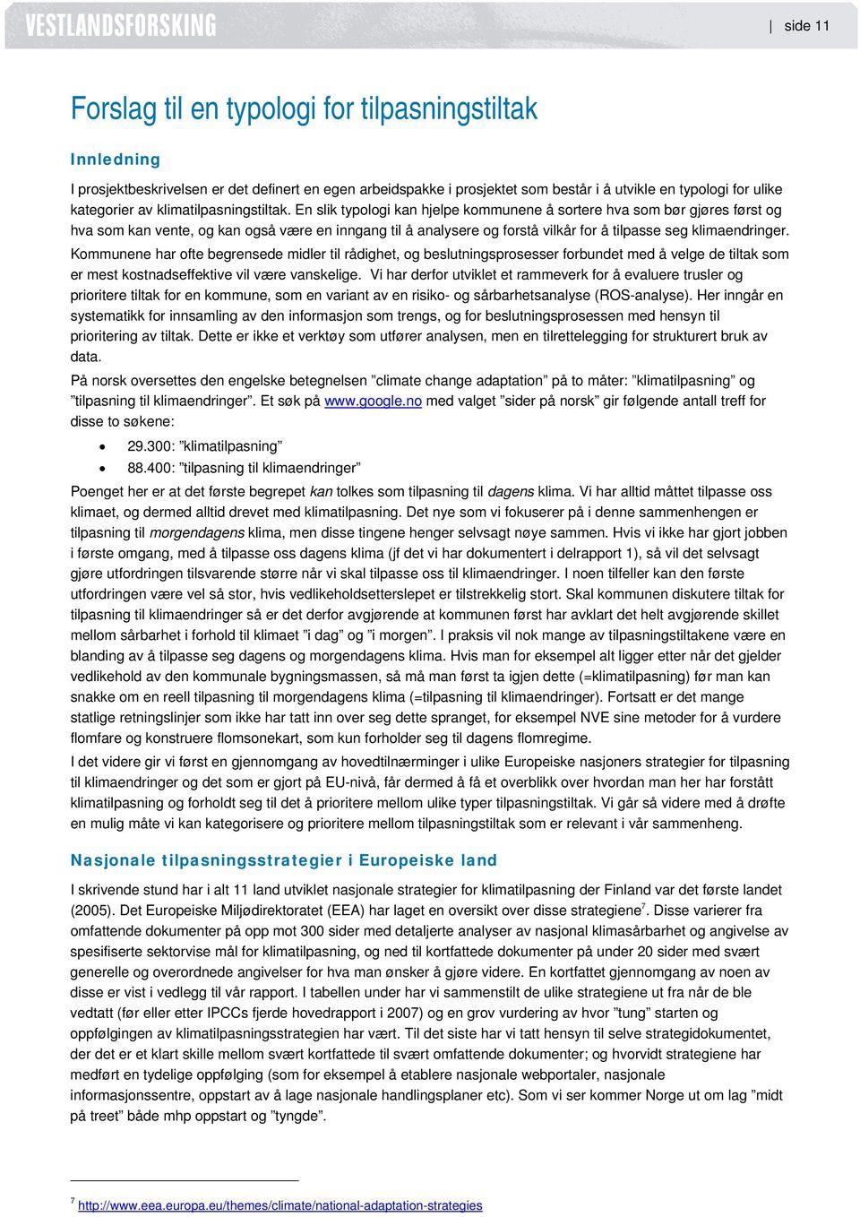 En slik typologi kan hjelpe kommunene å sortere hva som bør gjøres først og hva som kan vente, og kan også være en inngang til å analysere og forstå vilkår for å tilpasse seg klimaendringer.