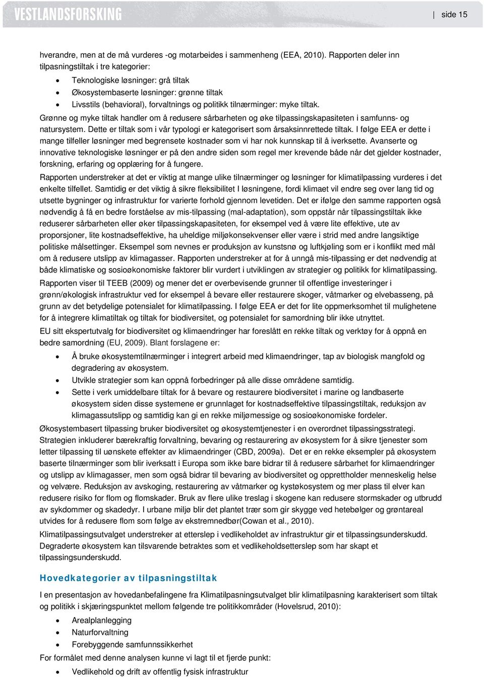 myke tiltak. Grønne og myke tiltak handler om å redusere sårbarheten og øke tilpassingskapasiteten i samfunns- og natursystem.