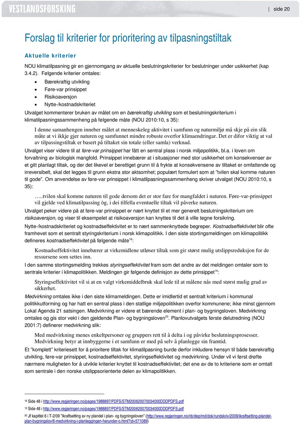 beslutningskriterium i klimatilpasningssammenheng på følgende måte (NOU 2010:10, s 35): I denne samanhengen inneber målet at menneskeleg aktivitet i samfunn og naturmiljø må skje på ein slik måte at