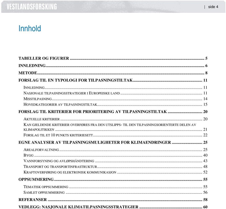 .. 20 KAN GJELDENDE KRITERIER OVERFØRES FRA DEN UTSLIPPS- TIL DEN TILPASNINGSORIENTERTE DELEN AV KLIMAPOLITIKKEN... 21 FORSLAG TIL ET 10 PUNKTS KRITERIESETT.