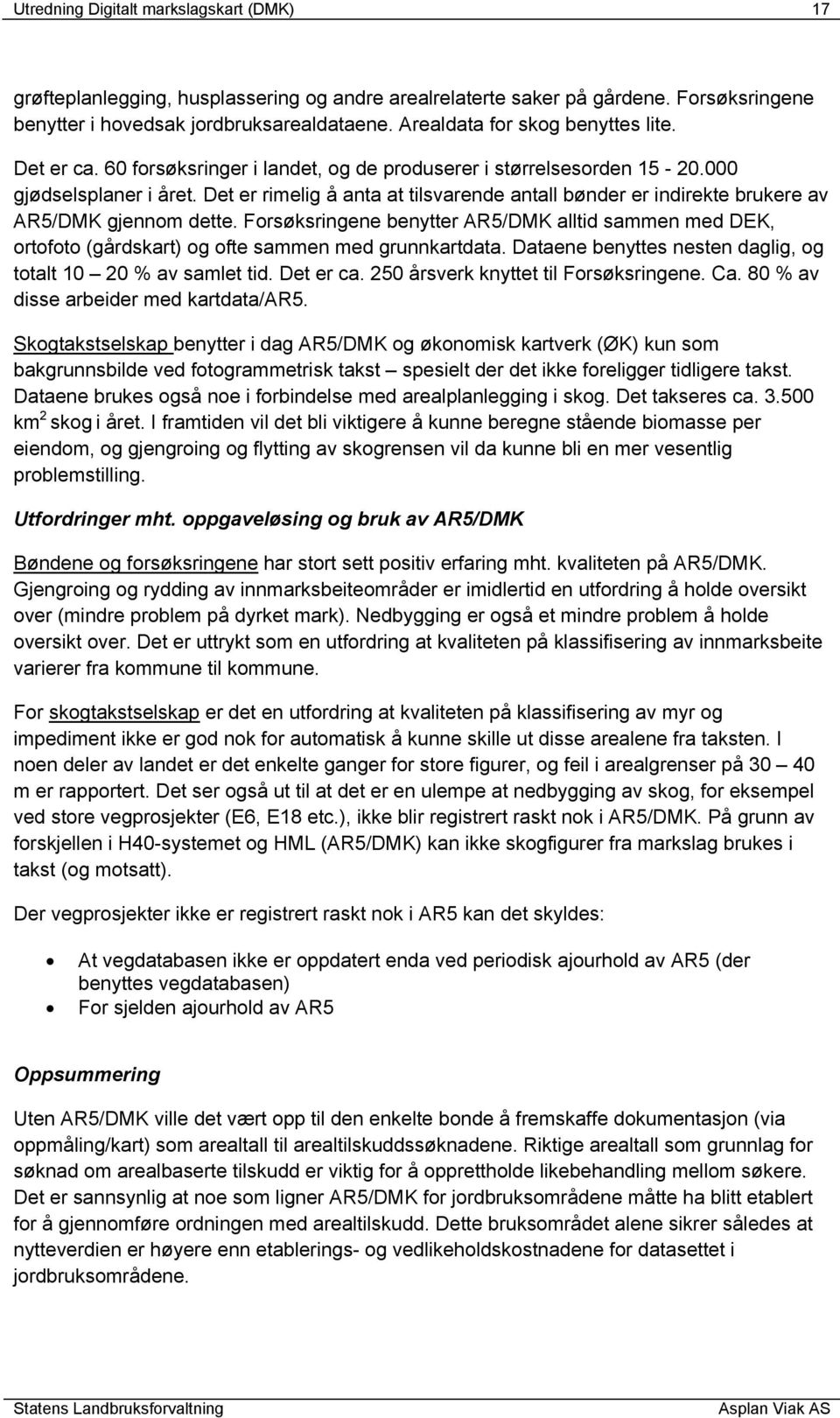 Det er rimelig å anta at tilsvarende antall bønder er indirekte brukere av AR5/DMK gjennom dette.