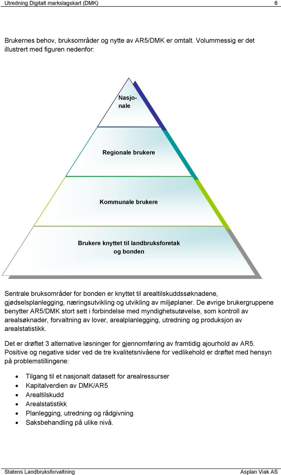 arealtilskuddssøknadene, gjødselsplanlegging, næringsutvikling og utvikling av miljøplaner.