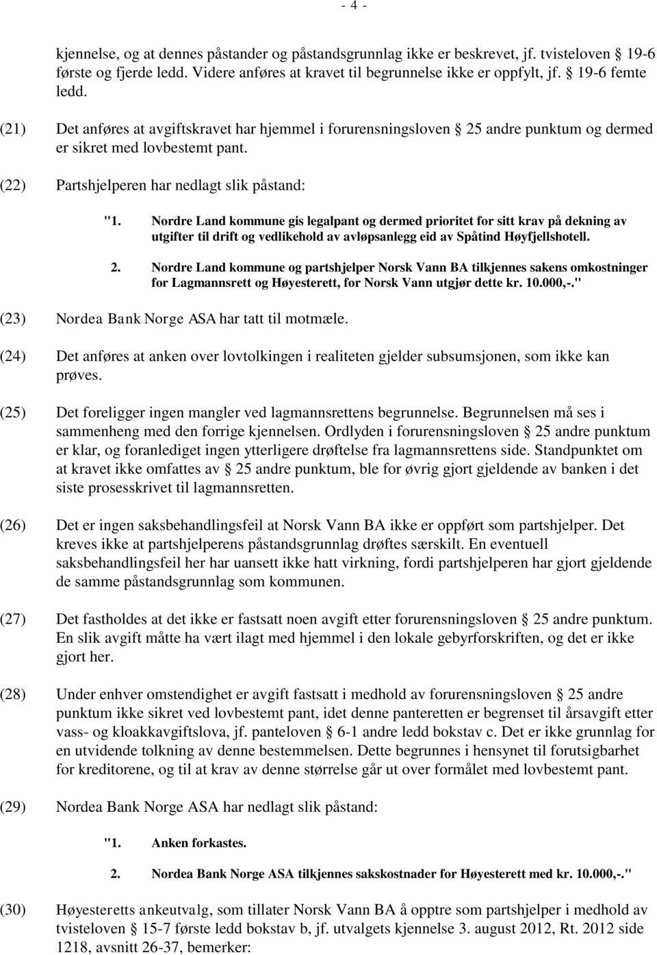 Nordre Land kommune gis legalpant og dermed prioritet for sitt krav på dekning av utgifter til drift og vedlikehold av avløpsanlegg eid av Spåtind Høyfjellshotell. 2.