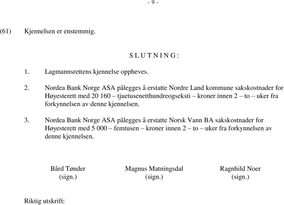 kroner innen 2 to uker fra forkynnelsen av denne kjennelsen. 3.