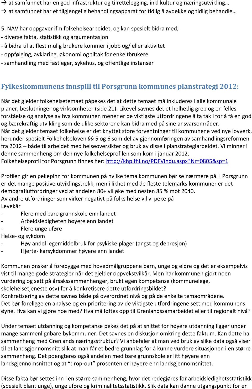 avklaring, økonomi og tiltak for enkeltbrukere - samhandling med fastleger, sykehus, og offentlige instanser Fylkeskommunens innspill til Porsgrunn kommunes planstrategi 2012: Når det gjelder