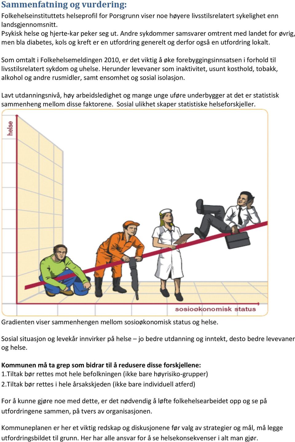 Som omtalt i Folkehelsemeldingen 2010, er det viktig å øke forebyggingsinnsatsen i forhold til livsstilsrelatert sykdom og uhelse.