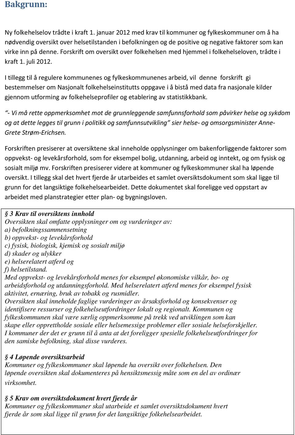 Forskrift om oversikt over folkehelsen med hjemmel i folkehelseloven, trådte i kraft 1. juli 2012.