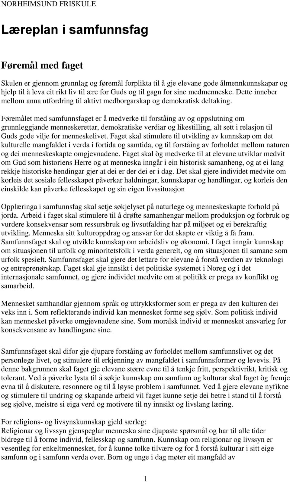 Føremålet med samfunnsfaget er å medverke til forståing av og oppslutning om grunnleggjande menneskerettar, demokratiske verdiar og likestilling, alt sett i relasjon til Guds gode vilje for