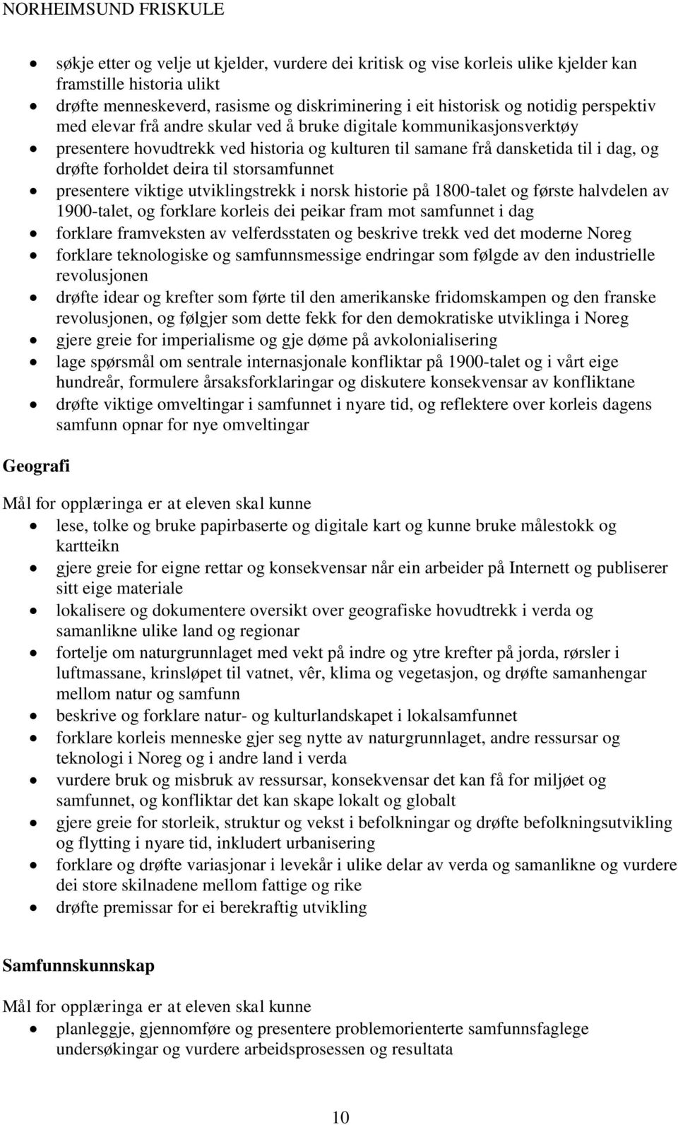 presentere viktige utviklingstrekk i norsk historie på 1800-talet og første halvdelen av 1900-talet, og forklare korleis dei peikar fram mot samfunnet i dag forklare framveksten av velferdsstaten og