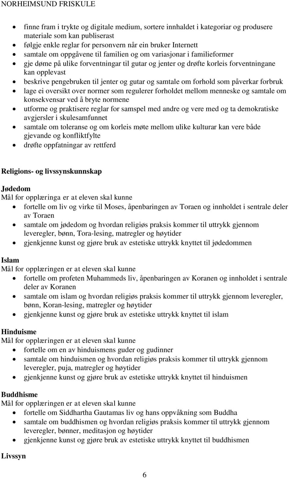 forhold som påverkar forbruk lage ei oversikt over normer som regulerer forholdet mellom menneske og samtale om konsekvensar ved å bryte normene utforme og praktisere reglar for samspel med andre og