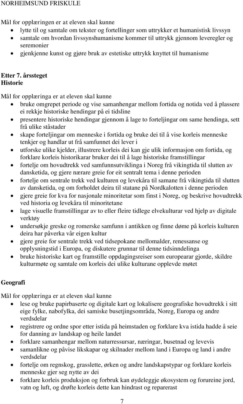 årssteget Historie bruke omgrepet periode og vise samanhengar mellom fortida og notida ved å plassere ei rekkje historiske hendingar på ei tidsline presentere historiske hendingar gjennom å lage to