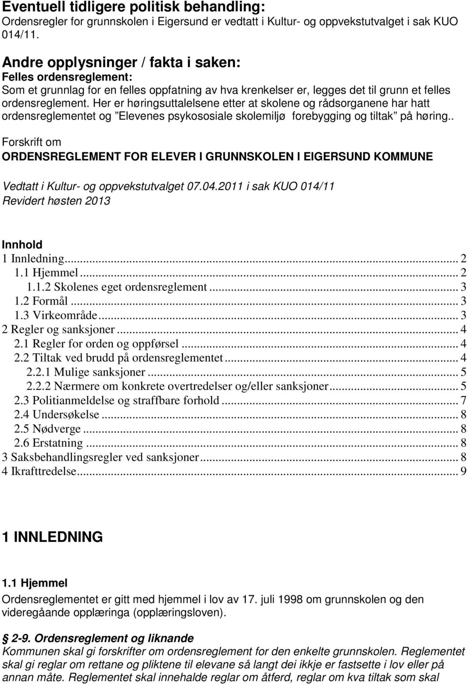 Her er høringsuttalelsene etter at skolene og rådsorganene har hatt ordensreglementet og Elevenes psykososiale skolemiljø forebygging og tiltak på høring.