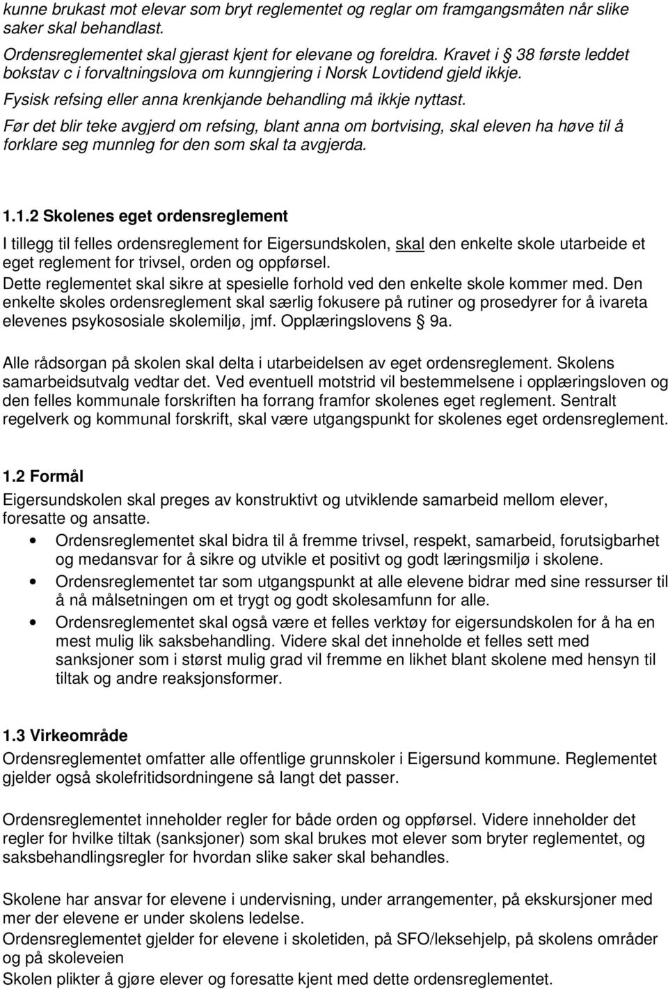 Før det blir teke avgjerd om refsing, blant anna om bortvising, skal eleven ha høve til å forklare seg munnleg for den som skal ta avgjerda. 1.