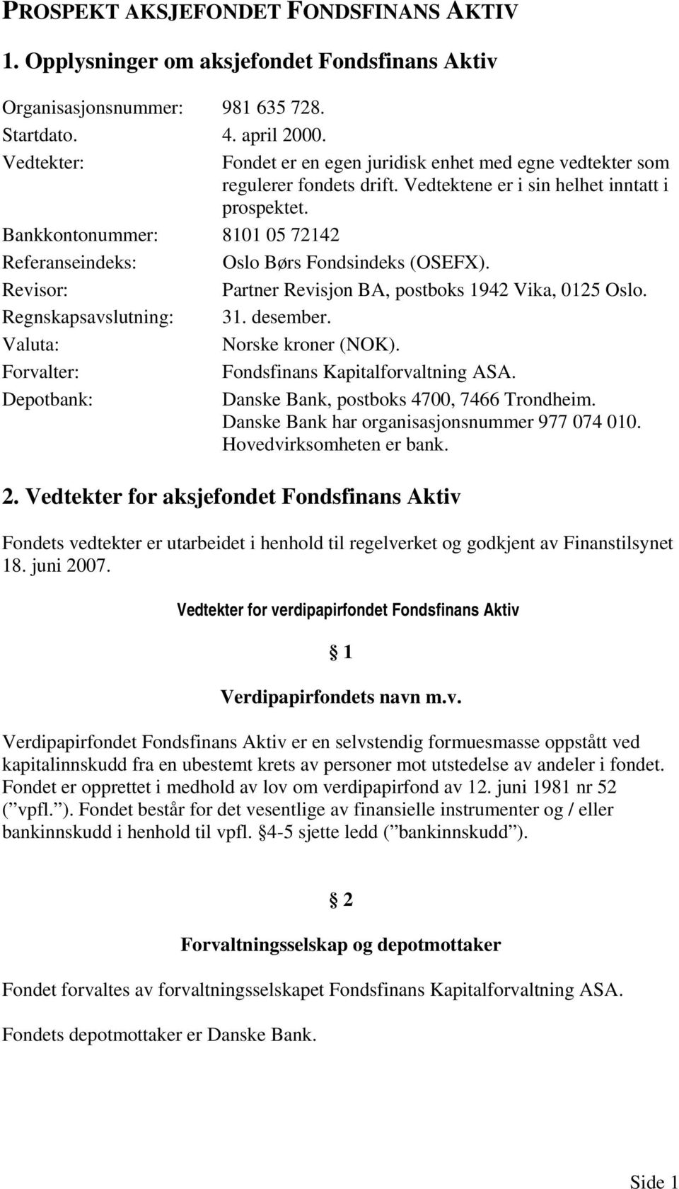 Bankkontonummer: 8101 05 72142 Referanseindeks: Oslo Børs Fondsindeks (OSEFX). Revisor: Partner Revisjon BA, postboks 1942 Vika, 0125 Oslo. Regnskapsavslutning: 31. desember.