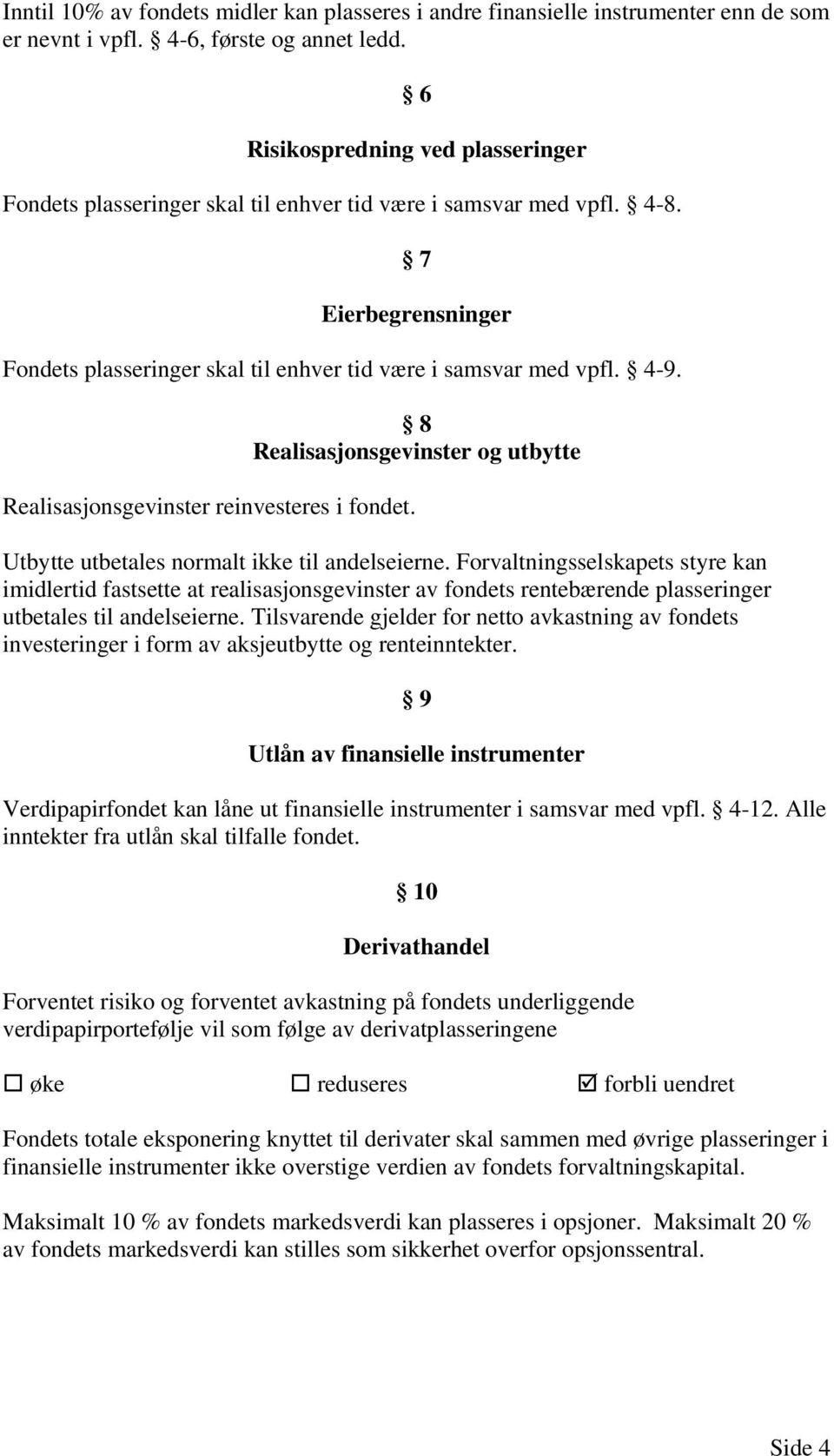 Realisasjonsgevinster reinvesteres i fondet. 8 Realisasjonsgevinster og utbytte Utbytte utbetales normalt ikke til andelseierne.