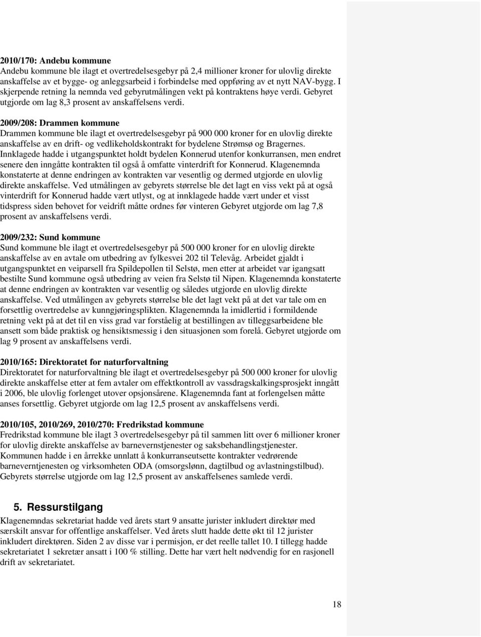 2009/208: Drammen kommune Drammen kommune ble ilagt et overtredelsesgebyr på 900 000 kroner for en ulovlig direkte anskaffelse av en drift- og vedlikeholdskontrakt for bydelene Strømsø og Bragernes.