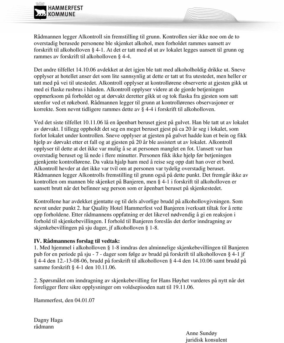 At det er tatt med øl ut av lokalet legges uansett til grunn og rammes av forskrift til alkoholloven 4-4. Det andre tilfellet 14.10.06 avdekket at det igjen ble tatt med alkoholholdig drikke ut.