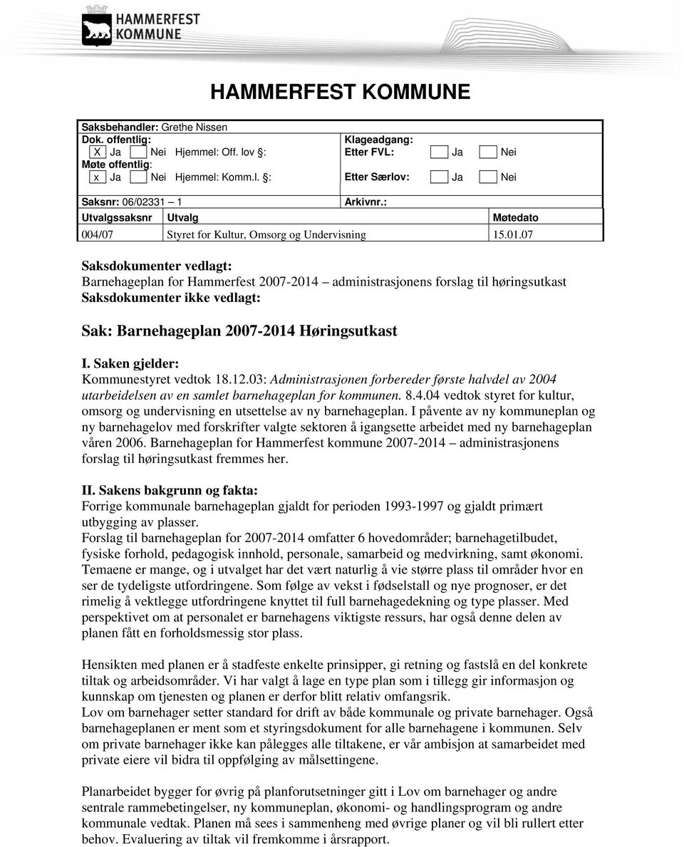 07 Saksdokumenter vedlagt: Barnehageplan for Hammerfest 2007-2014 administrasjonens forslag til høringsutkast Saksdokumenter ikke vedlagt: Sak: Barnehageplan 2007-2014 Høringsutkast I.