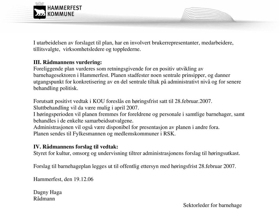 Planen stadfester noen sentrale prinsipper, og danner utgangspunkt for konkretisering av en del sentrale tiltak på administrativt nivå og for senere behandling politisk.