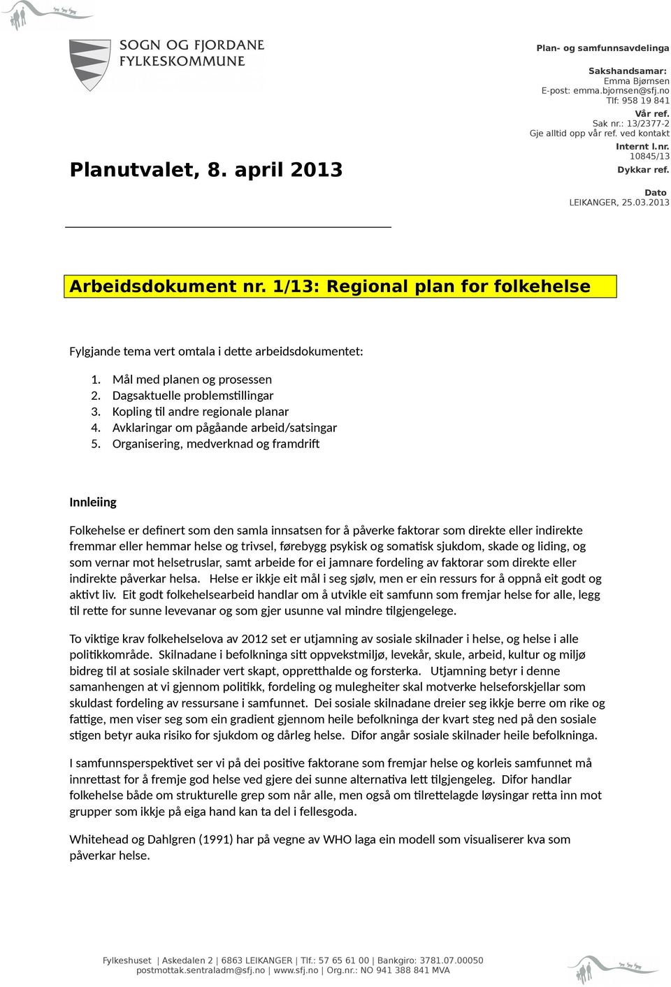 Mål med planen og prosessen 2. Dagsaktuelle problemstillingar 3. Kopling til andre regionale planar 4. Avklaringar om pågåande arbeid/satsingar 5.