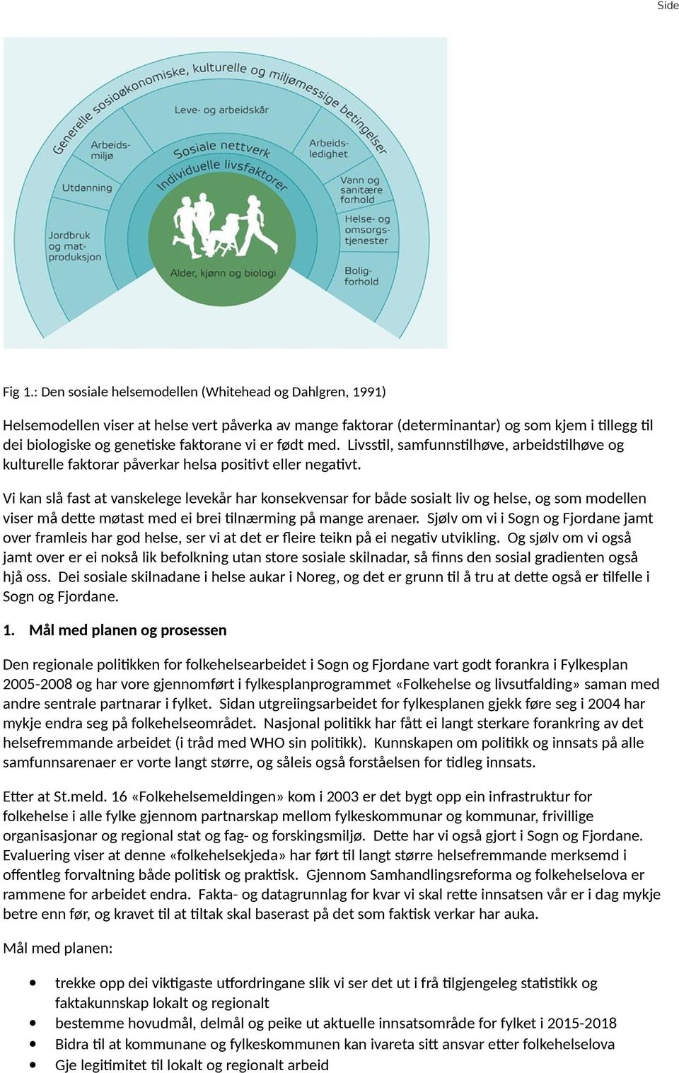 vi er født med. Livsstil, samfunnstilhøve, arbeidstilhøve og kulturelle faktorar påverkar helsa positivt eller negativt.