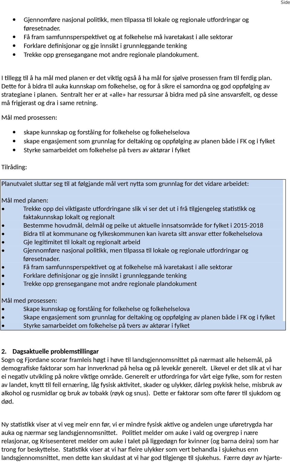 I tillegg til å ha mål med planen er det viktig også å ha mål for sjølve prosessen fram til ferdig plan.