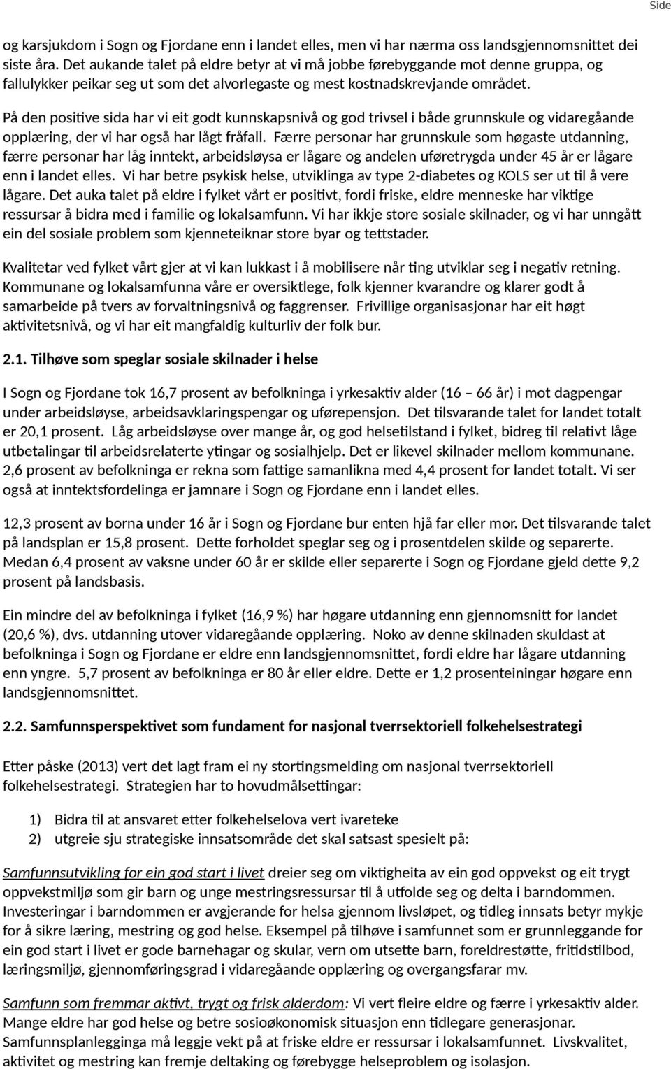 På den positive sida har vi eit godt kunnskapsnivå og god trivsel i både grunnskule og vidaregåande opplæring, der vi har også har lågt fråfall.