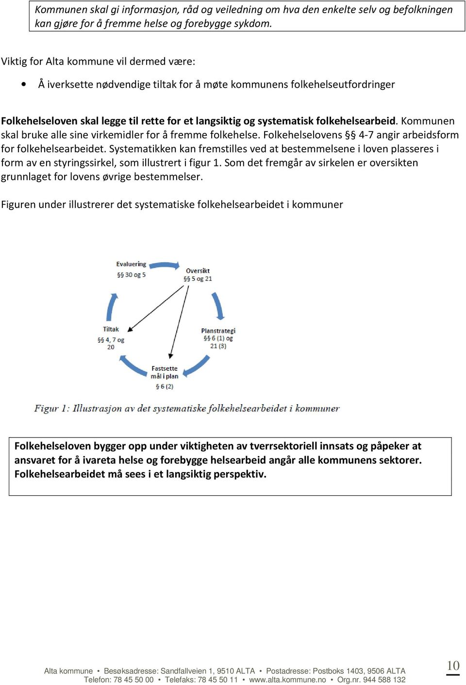 folkehelsearbeid. Kommunen skal bruke alle sine virkemidler for å fremme folkehelse. Folkehelselovens 4-7 angir arbeidsform for folkehelsearbeidet.