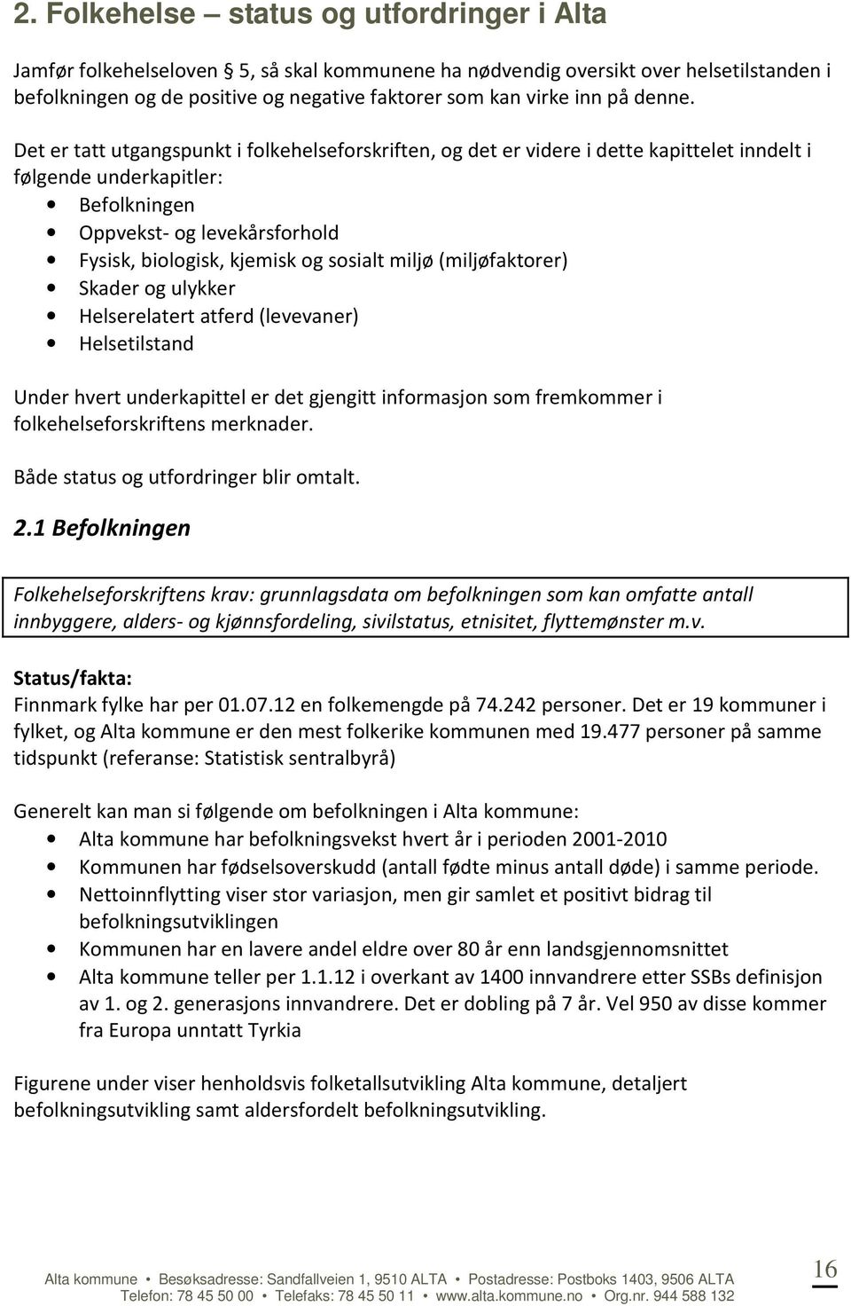 Det er tatt utgangspunkt i folkehelseforskriften, og det er videre i dette kapittelet inndelt i følgende underkapitler: Befolkningen Oppvekst- og levekårsforhold Fysisk, biologisk, kjemisk og sosialt