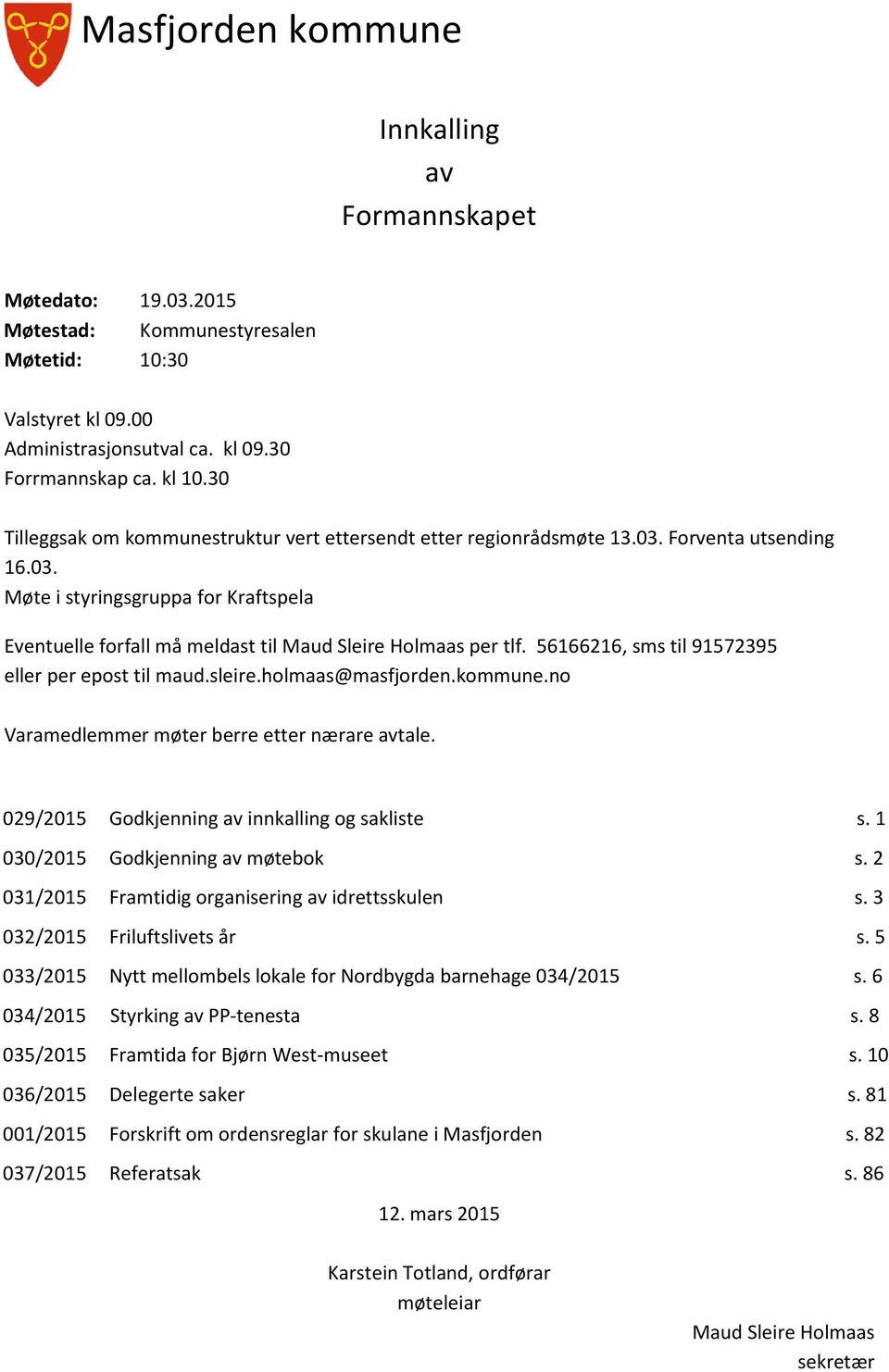 56166216, sms til 91572395 eller per epost til maud.sleire.holmaas@masfjorden.kommune.no Varamedlemmer møter berre etter nærare avtale. 029/2015 Godkjenning av innkalling og sakliste s.