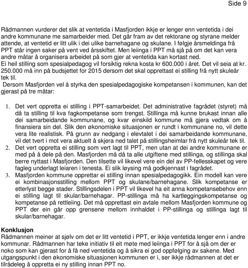 Men leiinga i PPT må sjå på om det kan vera andre måtar å organisera arbeidet på som gjer at ventetida kan kortast ned. Ei heil stilling som spesialpedagog vil forsiktig rekna kosta kr 600.000 i året.