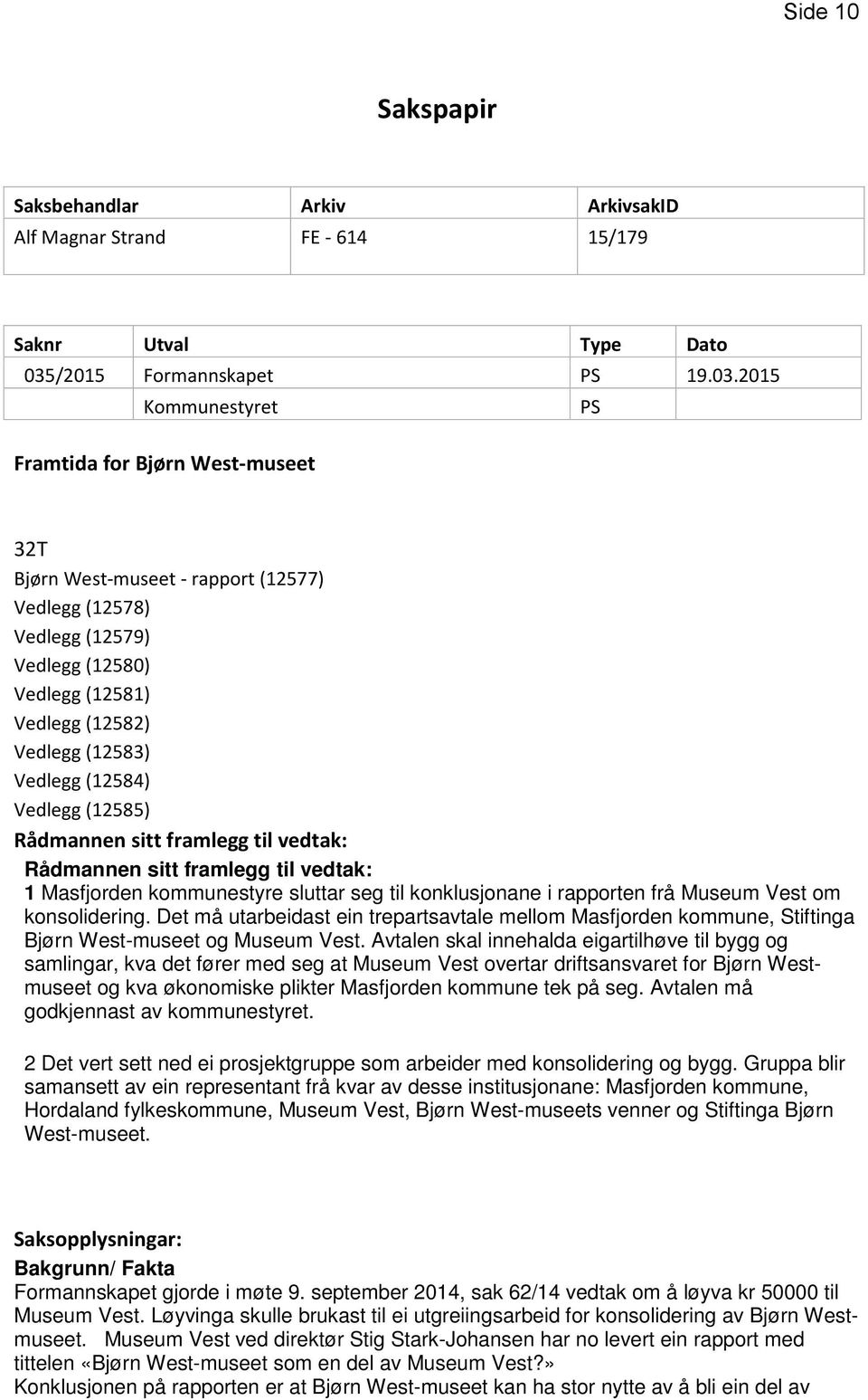 2015 Kommunestyret PS Framtida for Bjørn West-museet 32T Bjørn West-museet - rapport (12577) Vedlegg (12578) Vedlegg (12579) Vedlegg (12580) Vedlegg (12581) Vedlegg (12582) Vedlegg (12583) Vedlegg