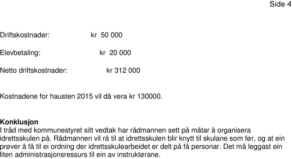 Konklusjon I tråd med kommunestyret sitt vedtak har rådmannen sett på måtar å organisera idrettsskulen på.