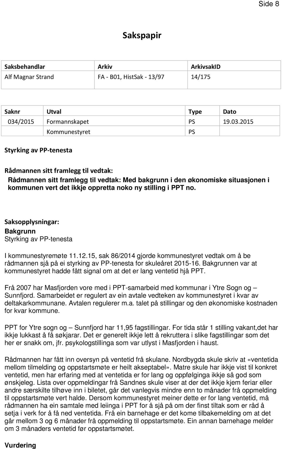 2015 Kommunestyret PS Styrking av PP-tenesta Rådmannen sitt framlegg til vedtak: Rådmannen sitt framlegg til vedtak: Med bakgrunn i den økonomiske situasjonen i kommunen vert det ikkje oppretta noko