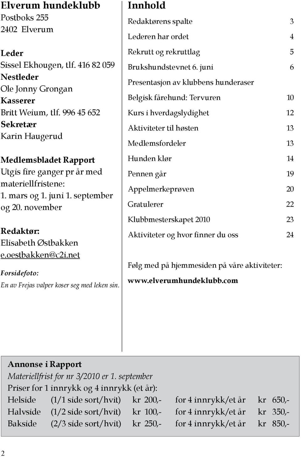 net Forsidefoto: En av Frejas valper koser seg med leken sin. Innhold Redaktørens spalte 3 Lederen har ordet 4 Rekrutt og rekruttlag 5 Brukshundstevnet 6.