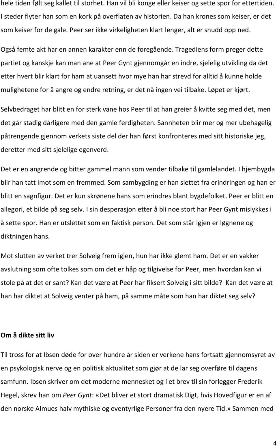 Tragediens form preger dette partiet og kanskje kan man ane at Peer Gynt gjennomgår en indre, sjelelig utvikling da det etter hvert blir klart for ham at uansett hvor mye han har strevd for alltid å