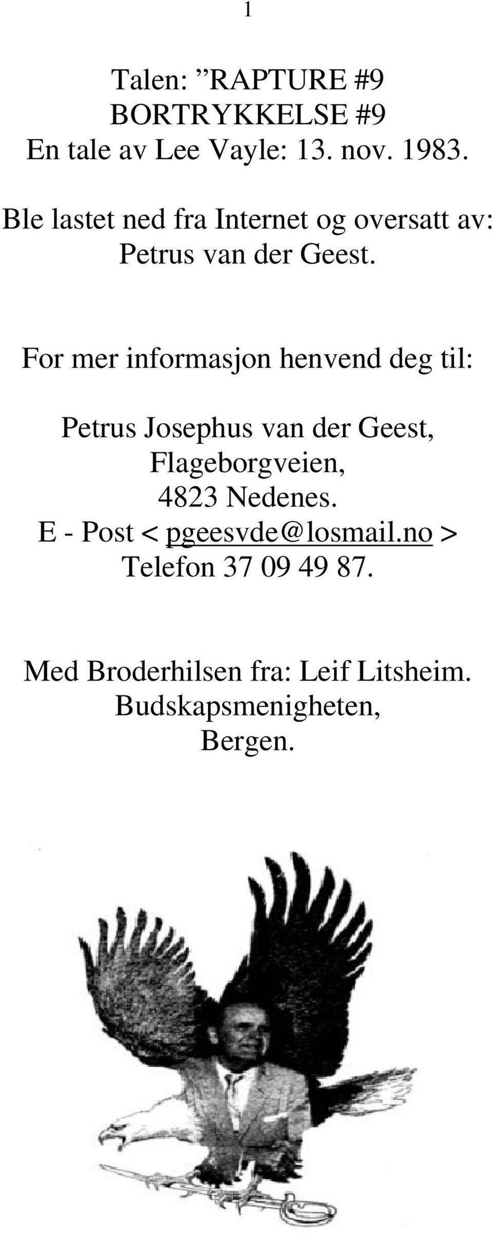 For mer informasjon henvend deg til: Petrus Josephus van der Geest, Flageborgveien, 4823