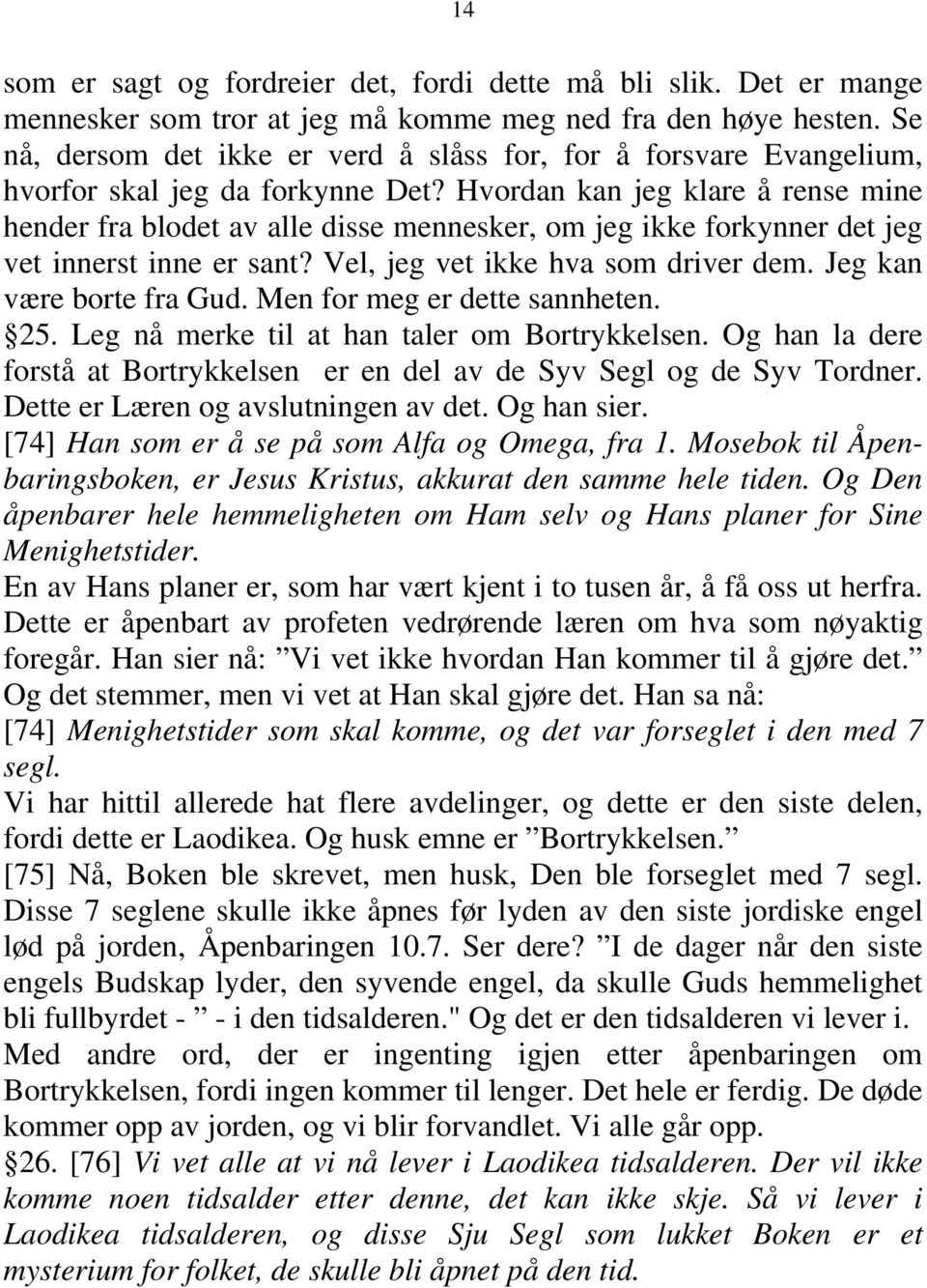 Hvordan kan jeg klare å rense mine hender fra blodet av alle disse mennesker, om jeg ikke forkynner det jeg vet innerst inne er sant? Vel, jeg vet ikke hva som driver dem. Jeg kan være borte fra Gud.