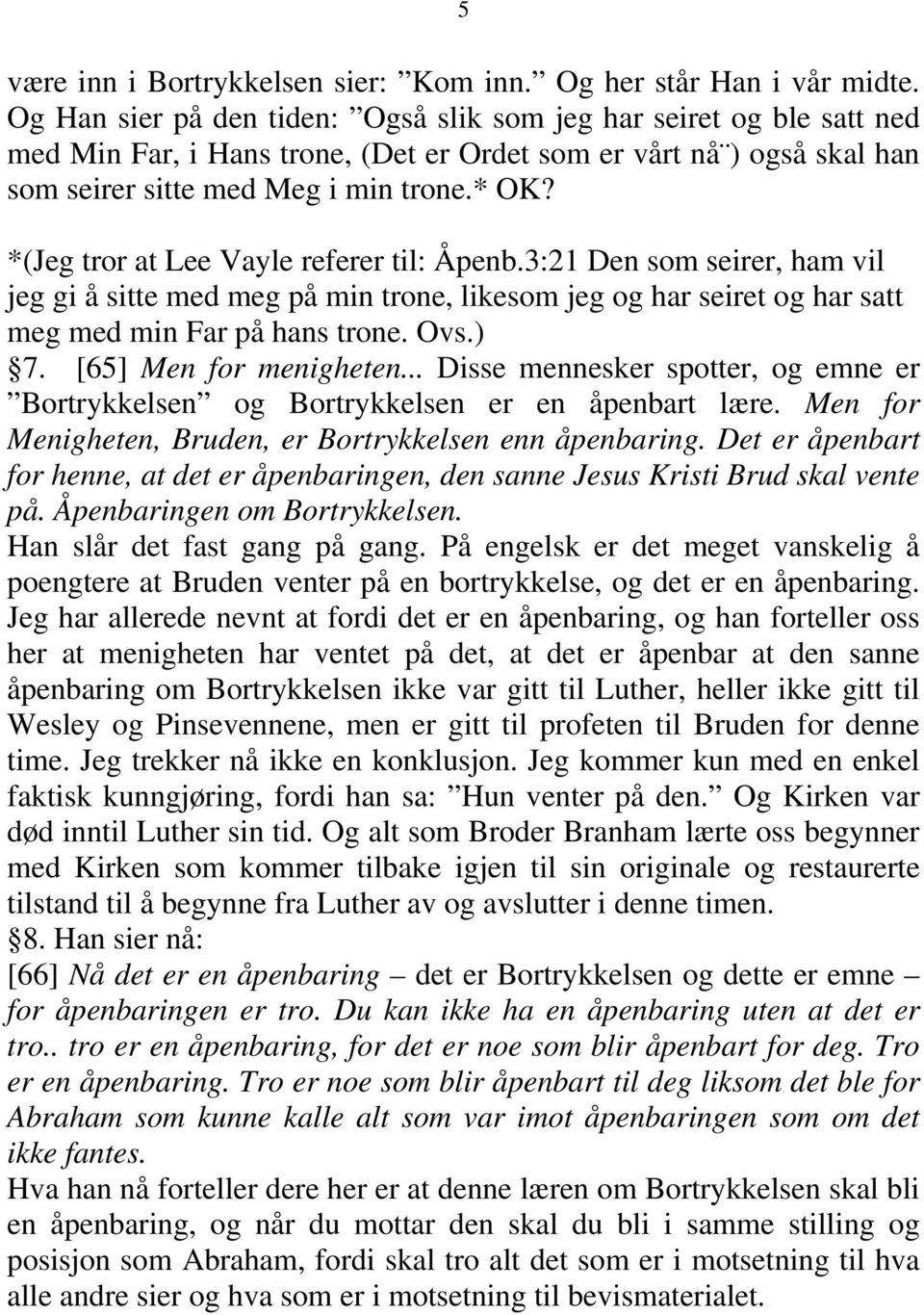 *(Jeg tror at Lee Vayle referer til: Åpenb.3:21 Den som seirer, ham vil jeg gi å sitte med meg på min trone, likesom jeg og har seiret og har satt meg med min Far på hans trone. Ovs.) 7.