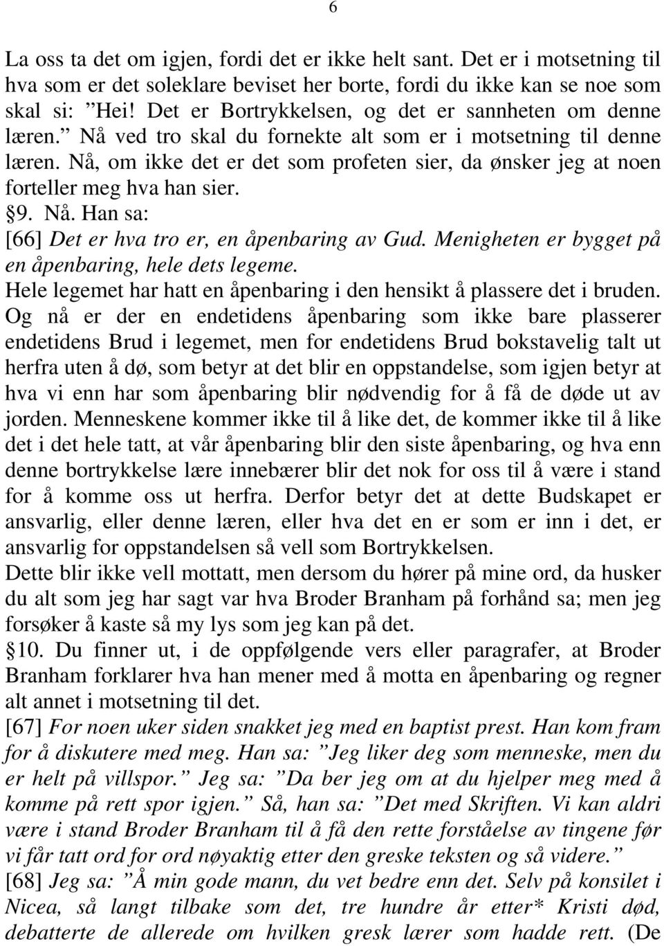 Nå, om ikke det er det som profeten sier, da ønsker jeg at noen forteller meg hva han sier. 9. Nå. Han sa: [66] Det er hva tro er, en åpenbaring av Gud.